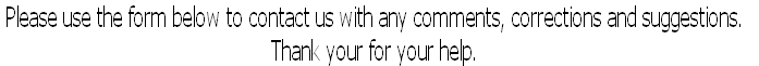 Please use the form below to contact us with any comments, corrections and suggestions.  
Thank your for your help.